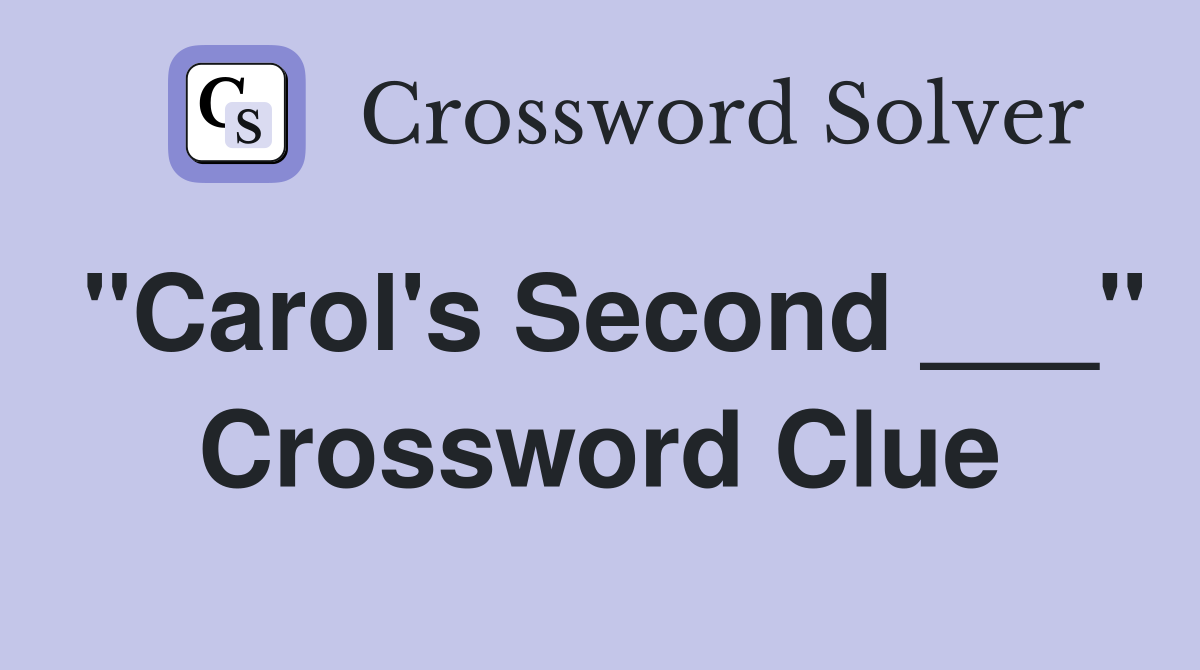 "Carol's Second ___" Crossword Clue Answers Crossword Solver